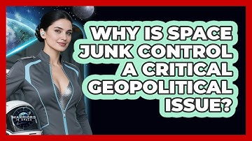 Why Is Space Junk Control A Critical Geopolitical Issue? - Warriors In Space