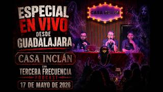ESPECIAL EN VIVO DESDE GUADALAJARA CASA INCLÁN CON TERCERA FRECUENCIA PODCAST 17 DE MAYO DE 2026