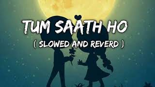 Tum Saath Ho  || Slowed And Reverb || Trending Lofi Song