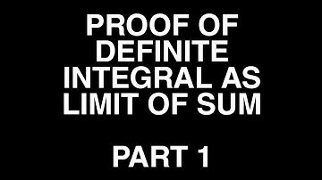 PART 1: PROOF OF DEFINITE INTEGRAL AS LIMIT OF SUM
