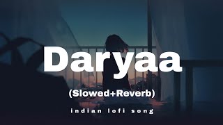 Daryaa - (Slowed+Reverb) Lofi Song | indian lofi song