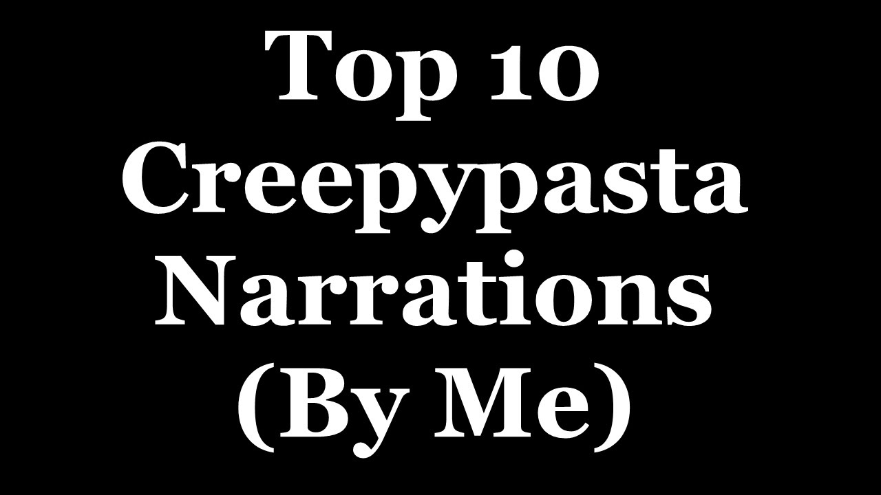 Top 10 Creepypasta Narrations (By Me) YouTube