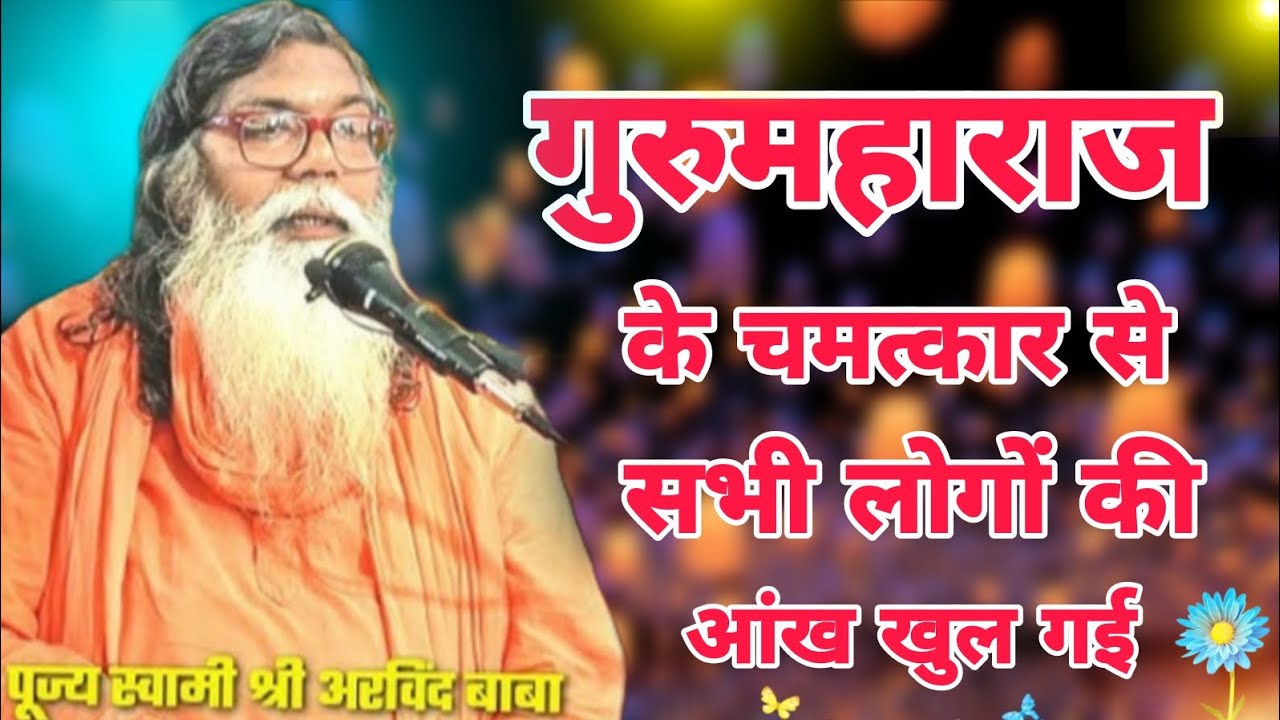 गुरुमहाराज के चमत्कार से सभी लोगों की आंख खुल गई। पूज्य स्वामी श्री अरविंद जी महाराज के प्रवचन।