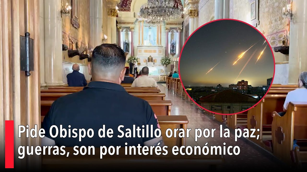 Pide Obispo de Saltillo orar por la paz; guerras, son por interés ...