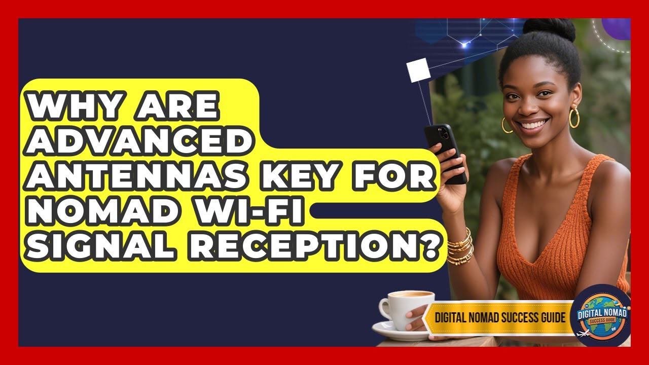 Why Are Advanced Antennas Key For Nomad Wi-Fi Signal Reception? - Digital Nomad Success Guide