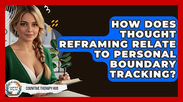 How Does Thought Reframing Relate To Personal Boundary Tracking? - Cognitive Therapy Hub