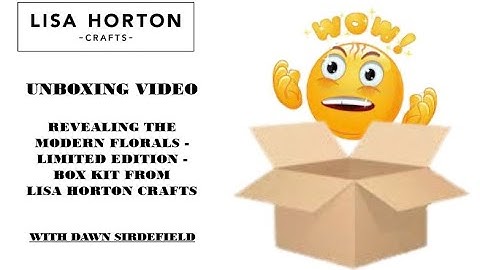 DAWN DOES AN UNBOXING VIDEO FOR LISA HORTON CRAFTS STUNNING LIMITED EDITION MODERN FLORALS BOX KIT