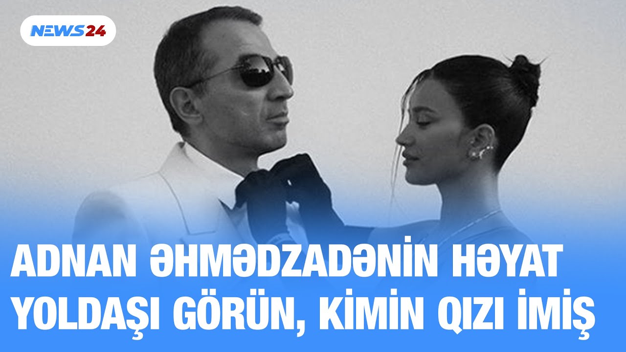 Adnan Əhmədzadənin həyat yoldaşı görün, kimin qızı imiş