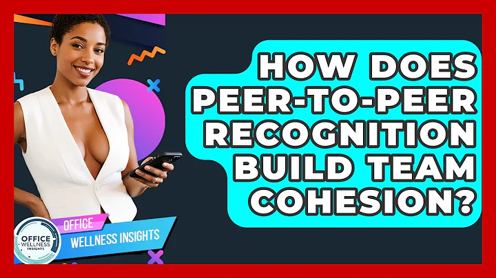 How Does Peer-to-peer Recognition Build Team Cohesion? - Office Wellness Insights