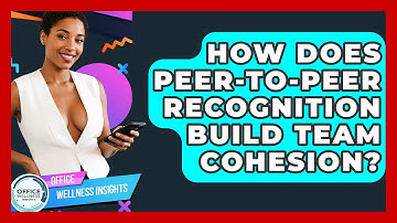 How Does Peer-to-peer Recognition Build Team Cohesion? - Office Wellness Insights