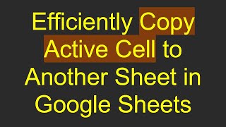 Efficiently Copy Active Cell to Another Sheet in Google Sheets