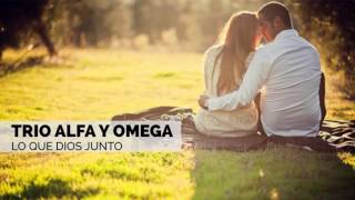 Video thumbnail of "Trio Alfa y Omega - Lo que Dios junto"