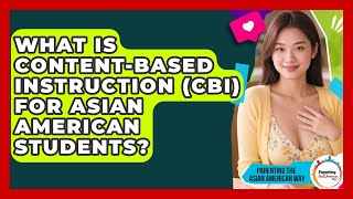 What Is Content-Based Instruction (CBI) For Asian American Students