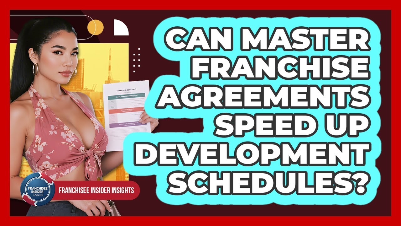 Can Master Franchise Agreements Speed Up Development Schedules? - Franchisee Insider Insights