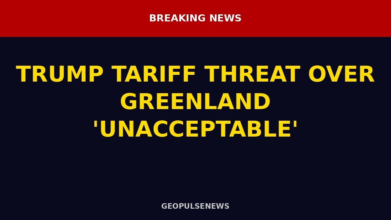 🌍 GeoPulse News | TRUMP TARIFF THREAT OVER GREENLAND 'UNACCEPTABLE'