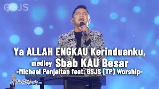 Ya ALLAH ENGKAU Kerinduanku, medley Sbab KAU Besar - Michael Panjaitan feat. GSJS (TP) Worship