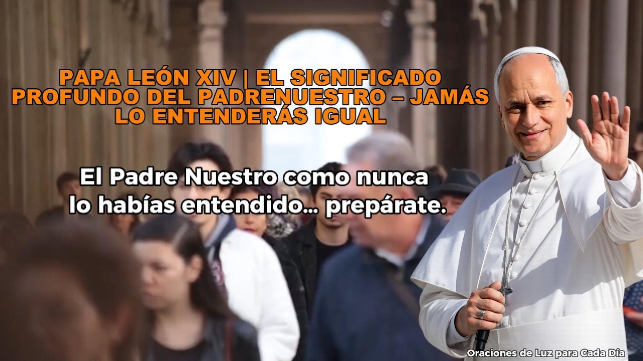 PAPA LEÓN XIV | EL SIGNIFICADO PROFUNDO DEL PADRENUESTRO – JAMÁS LO ENTENDERÁS IGUAL