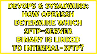 Famous DevOps & SysAdmins: How OpenSSH determine which sftp-server binary is linked to internal-sftp? Profile