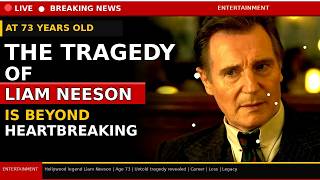 Shocking At 73, The Tragedy Of Liam Neeson Is Beyond HEARTBREAKING