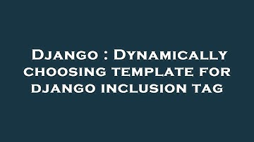 Django : Dynamically choosing template for django inclusion tag