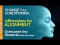 Alignment Affirmations :)  Change Your Conditioning to Overcome Any Obstacle.  Day or Night.