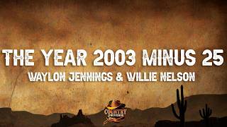 Willie Nelson & Waylon Jennings - The Year 2003 Minus 25 (Lyrics)