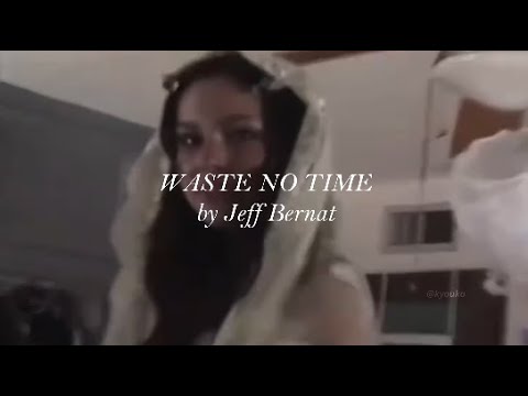 waste no time - jeff bernat (lyrics)