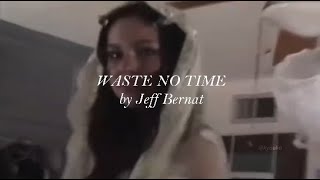 waste no time - jeff bernat (lyrics)