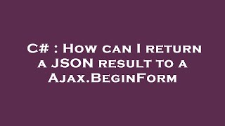 C# : How can I return a JSON result to a Ajax.BeginForm