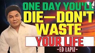 Stop Wasting Your Life—Enjoy It Fully Before It's Too Late | Ed Lapiz
