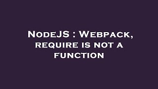 NodeJS : Webpack, require is not a function
