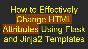 How to Effectively Change HTML Attributes Using Flask and Jinja2 Templates