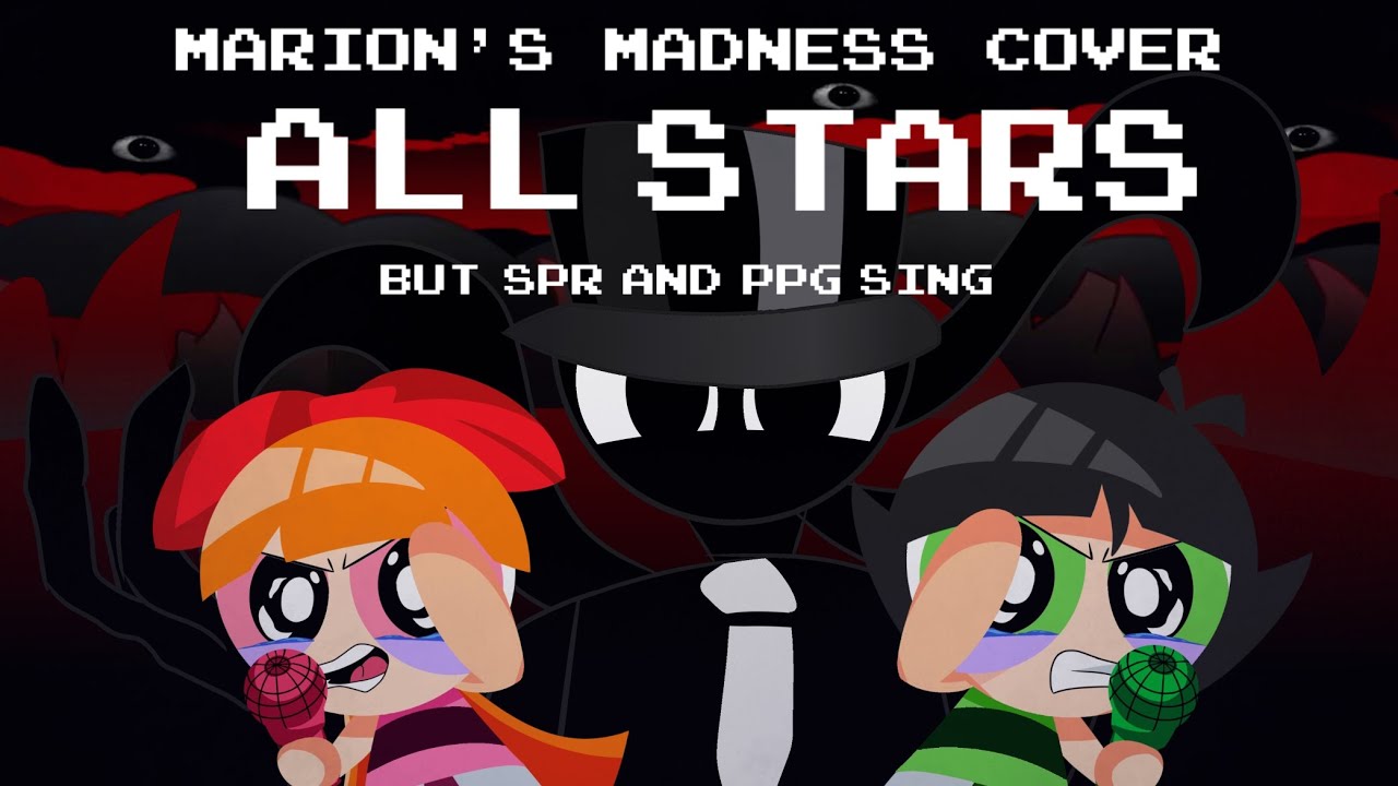 FNF/Cover:Marion's Madness ALL STARS （But The Sprunki and Powerpuff Girls Sing）