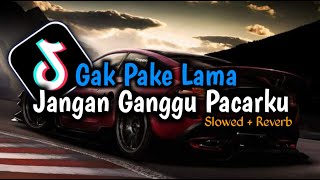 Dj Jangan Ganggu Pacarku x Gak Pake Lama (Slowed   Reverb)