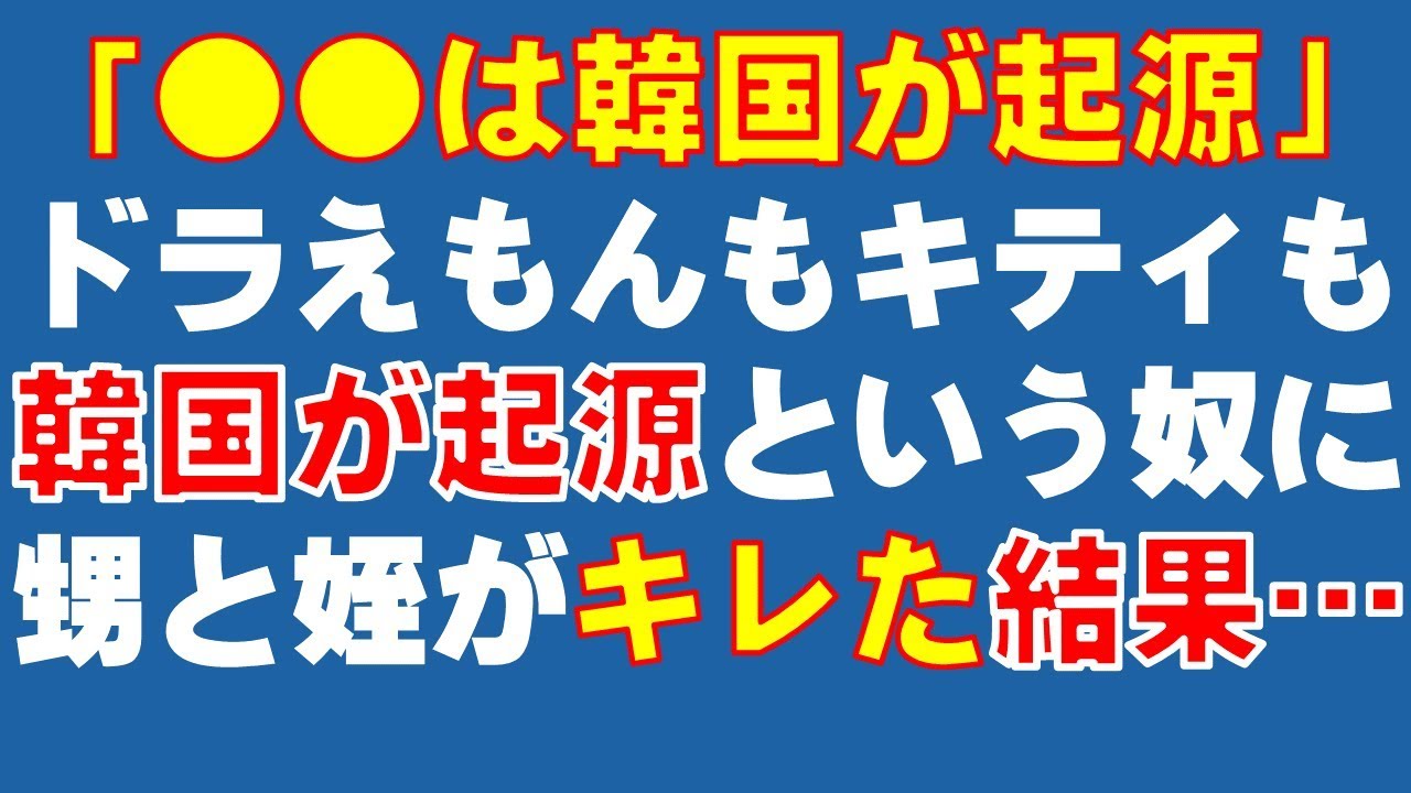 スカッとする話 は韓国が起源 って言うやつ 本当にいるんだ ドラえもんもハローキティも韓国が起源 という奴に 甥と姪がキレた結果 スカッと爽快 ジーンと感動 Skチャンネル Youtube
