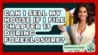 Can I Sell My House If I File Chapter 13 During Foreclosure? - Your Bankruptcy Advisors