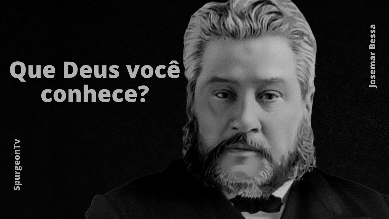 Que Deus você conhece? | C. H. Spurgeon ( 1834 - 1892 )