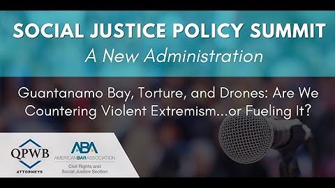 Guantanamo Bay, Torture, and Drones: Are We Countering Violent Extremism...or Fueling It?