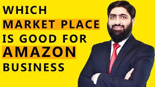 WHICH MARKET PLACE IS GOOD FOR AMAZON BUSINESS | Mirza Muhammad Arslan