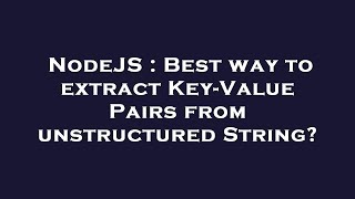 NodeJS : Best way to extract Key-Value Pairs from unstructured String?