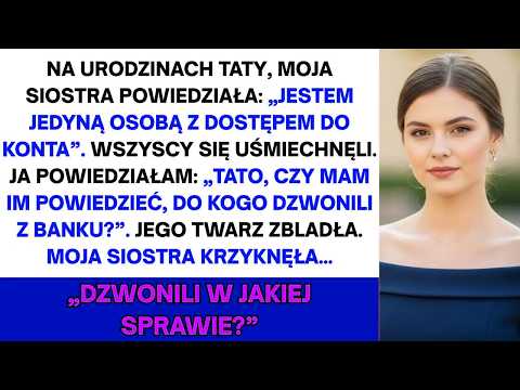 Na urodzinach taty siostra chełpiła się： „Mam pełny dostęp do jego banku ” Tata prawie upuścił