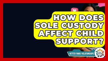 How Does Sole Custody Affect Child Support? - Better Family Relationships