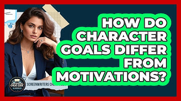 How Do Character Goals Differ From Motivations?