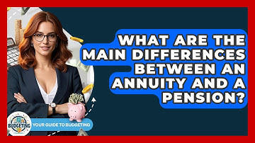 What Are The Main Differences Between An Annuity And A Pension? - Your Guide to Budgeting