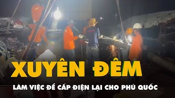Công nhân làm việc xuyên đêm để cấp điện lại cho Phú Quốc sau sự cố cáp ngầm 110kV