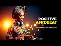 POSITIVE AFROBEAT 2026 🎶 | Relaxing & Motivational Afrobeat for a Happy Day