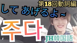 JH韓国語(動詞編) / 第18回 '주다' (くれる、あげる)