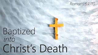 Baptized Into Christ's Death (Romans 6:1-10)