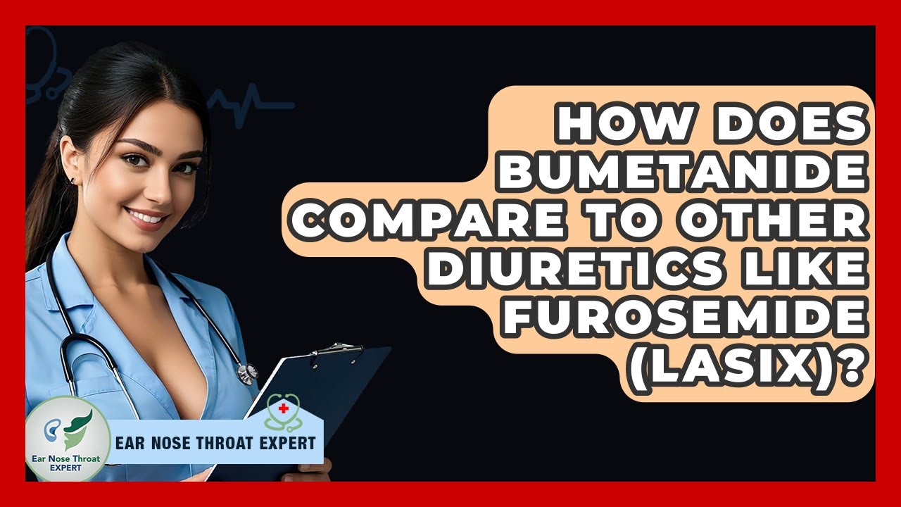 How Does Bumetanide Compare To Other Diuretics Like Furosemide (Lasix)? - Ear Nose Throat Expert
