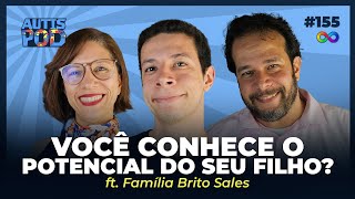 VOCÊ CONHECE O POTENCIAL DO SEU FILHO? - ft. Família Brito Sales | AutisPod #155